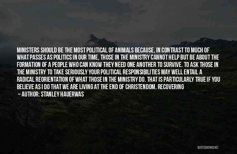 Stanley Hauerwas Quotes: Ministers Should Be The Most Political Of Animals Because, In Contrast To Much Of What Passes As Politics In Our