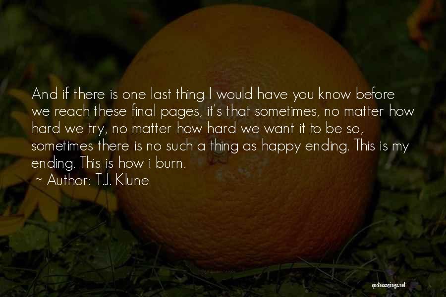 T.J. Klune Quotes: And If There Is One Last Thing I Would Have You Know Before We Reach These Final Pages, It's That