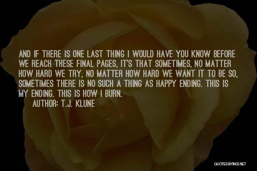 T.J. Klune Quotes: And If There Is One Last Thing I Would Have You Know Before We Reach These Final Pages, It's That