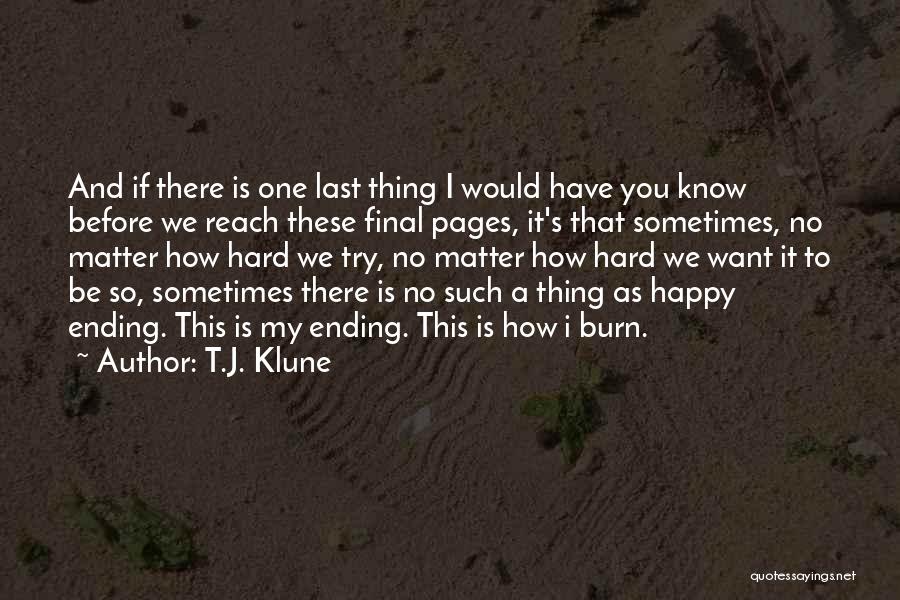 T.J. Klune Quotes: And If There Is One Last Thing I Would Have You Know Before We Reach These Final Pages, It's That