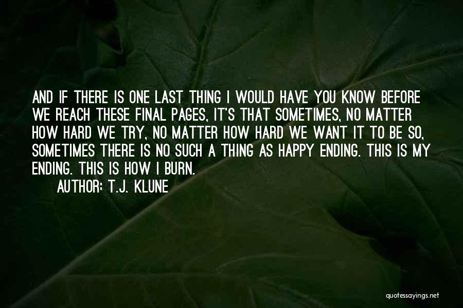 T.J. Klune Quotes: And If There Is One Last Thing I Would Have You Know Before We Reach These Final Pages, It's That