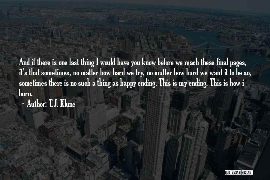 T.J. Klune Quotes: And If There Is One Last Thing I Would Have You Know Before We Reach These Final Pages, It's That