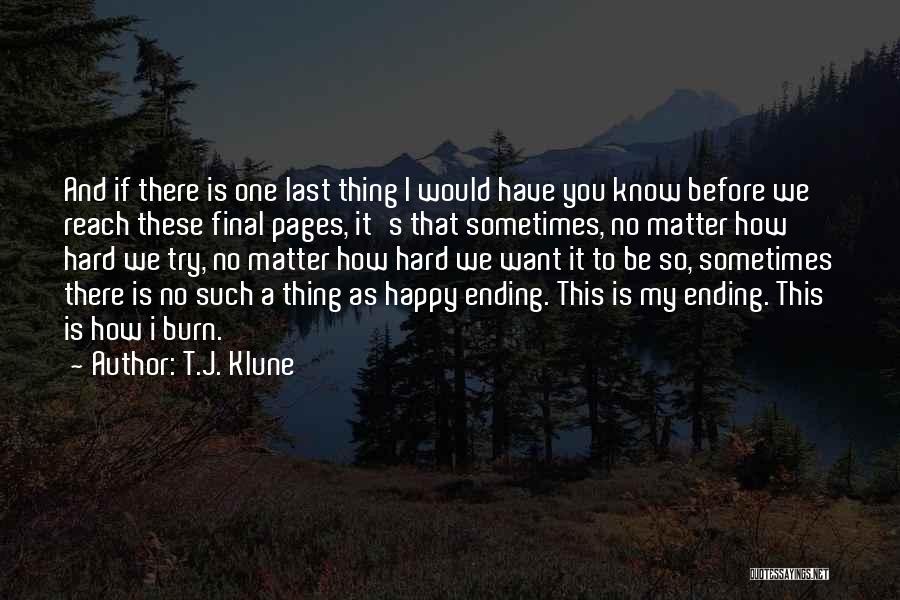 T.J. Klune Quotes: And If There Is One Last Thing I Would Have You Know Before We Reach These Final Pages, It's That