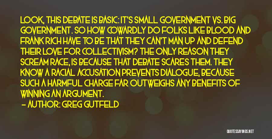 Greg Gutfeld Quotes: Look, This Debate Is Basic: It's Small Government Vs. Big Government. So How Cowardly Do Folks Like Blood And Frank
