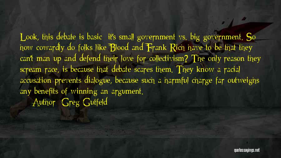Greg Gutfeld Quotes: Look, This Debate Is Basic: It's Small Government Vs. Big Government. So How Cowardly Do Folks Like Blood And Frank