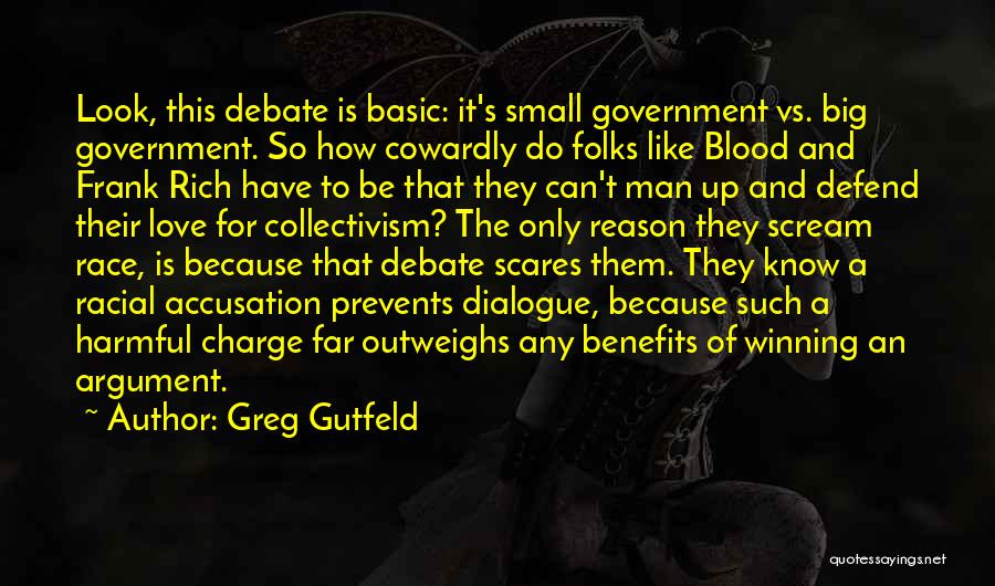 Greg Gutfeld Quotes: Look, This Debate Is Basic: It's Small Government Vs. Big Government. So How Cowardly Do Folks Like Blood And Frank