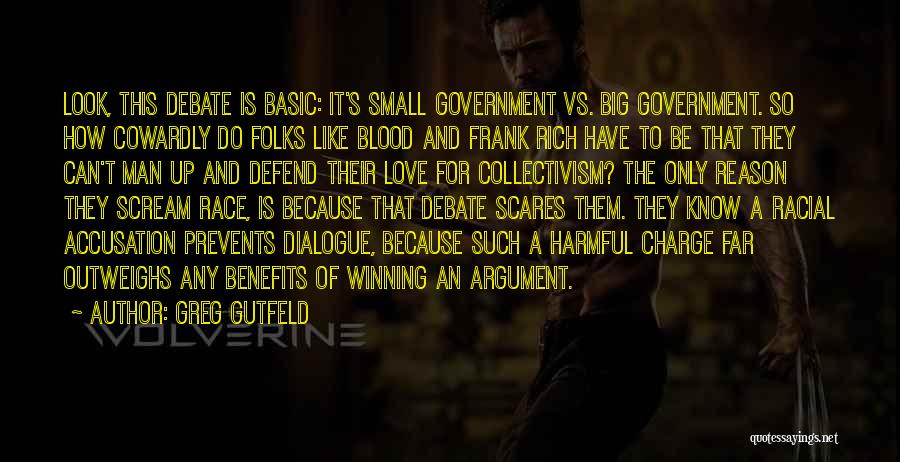 Greg Gutfeld Quotes: Look, This Debate Is Basic: It's Small Government Vs. Big Government. So How Cowardly Do Folks Like Blood And Frank