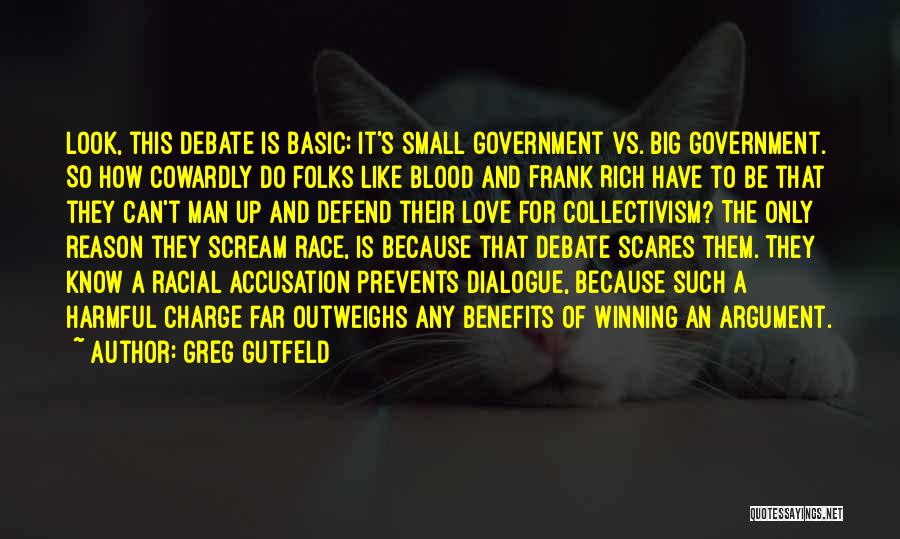 Greg Gutfeld Quotes: Look, This Debate Is Basic: It's Small Government Vs. Big Government. So How Cowardly Do Folks Like Blood And Frank