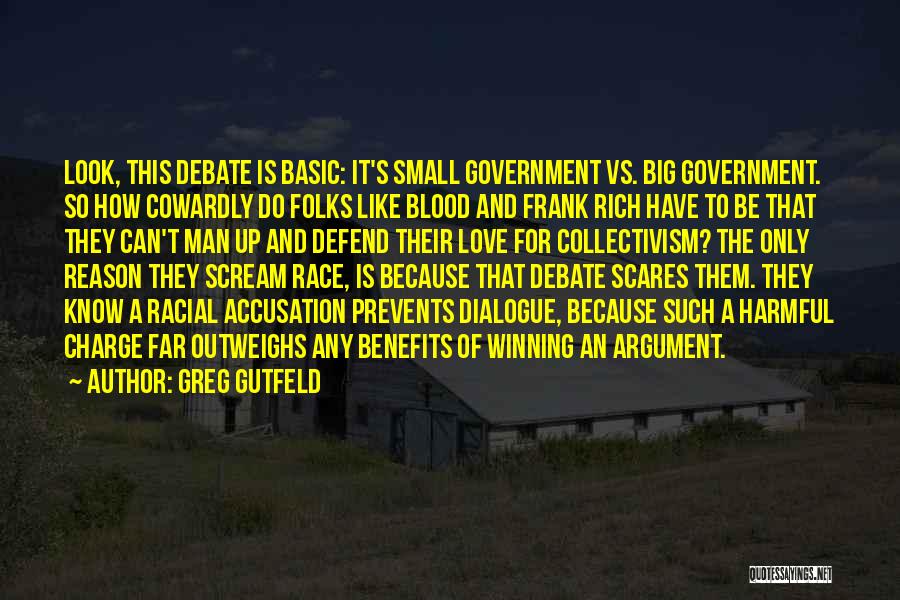 Greg Gutfeld Quotes: Look, This Debate Is Basic: It's Small Government Vs. Big Government. So How Cowardly Do Folks Like Blood And Frank