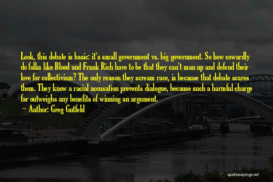 Greg Gutfeld Quotes: Look, This Debate Is Basic: It's Small Government Vs. Big Government. So How Cowardly Do Folks Like Blood And Frank