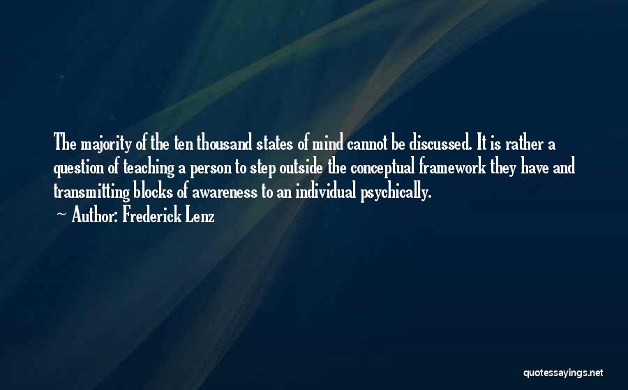 Frederick Lenz Quotes: The Majority Of The Ten Thousand States Of Mind Cannot Be Discussed. It Is Rather A Question Of Teaching A