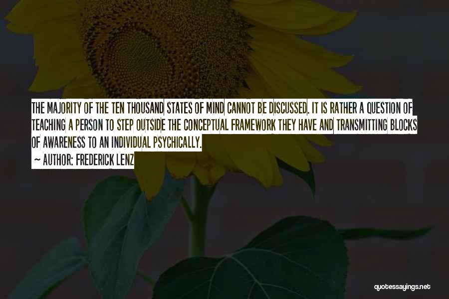 Frederick Lenz Quotes: The Majority Of The Ten Thousand States Of Mind Cannot Be Discussed. It Is Rather A Question Of Teaching A