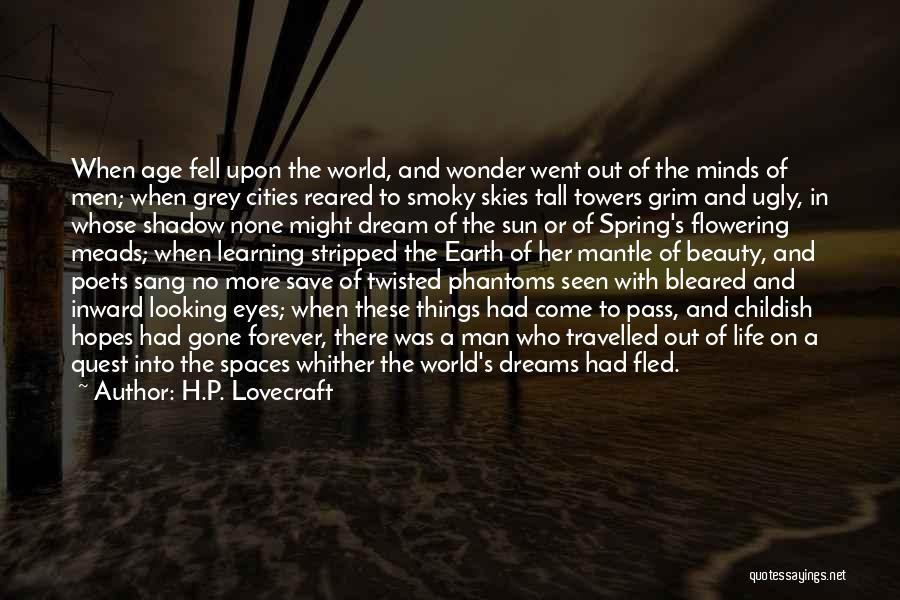 H.P. Lovecraft Quotes: When Age Fell Upon The World, And Wonder Went Out Of The Minds Of Men; When Grey Cities Reared To