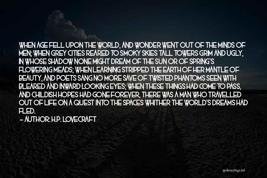 H.P. Lovecraft Quotes: When Age Fell Upon The World, And Wonder Went Out Of The Minds Of Men; When Grey Cities Reared To