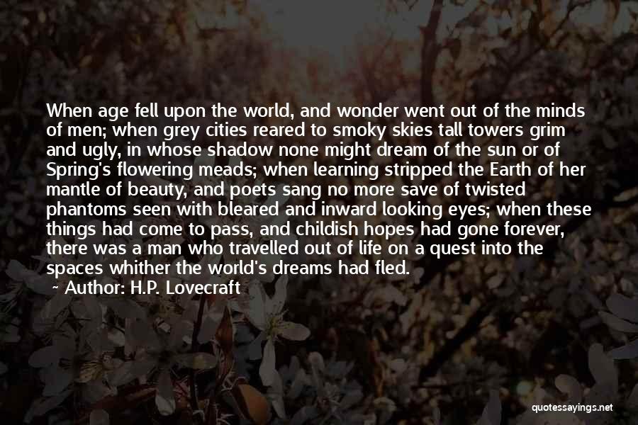 H.P. Lovecraft Quotes: When Age Fell Upon The World, And Wonder Went Out Of The Minds Of Men; When Grey Cities Reared To