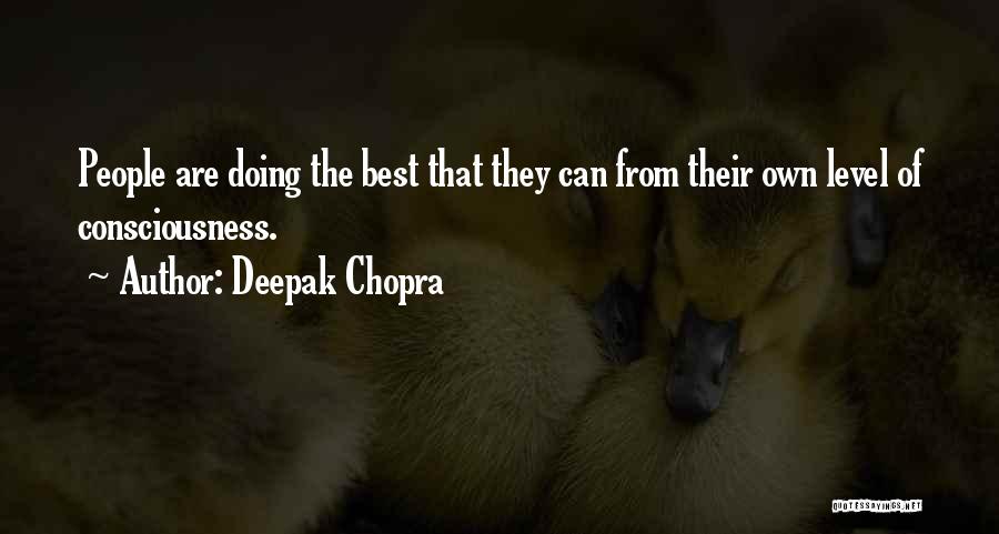 Deepak Chopra Quotes: People Are Doing The Best That They Can From Their Own Level Of Consciousness.