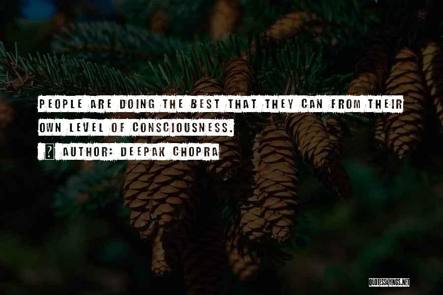 Deepak Chopra Quotes: People Are Doing The Best That They Can From Their Own Level Of Consciousness.