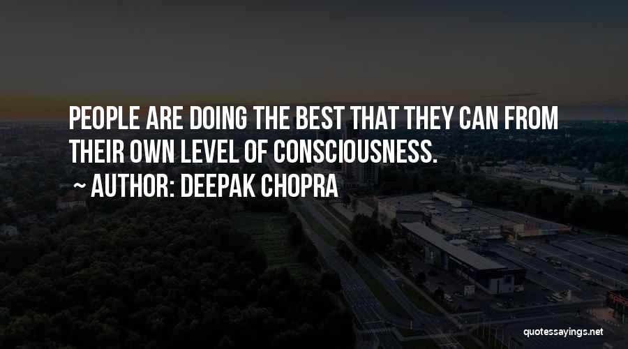 Deepak Chopra Quotes: People Are Doing The Best That They Can From Their Own Level Of Consciousness.