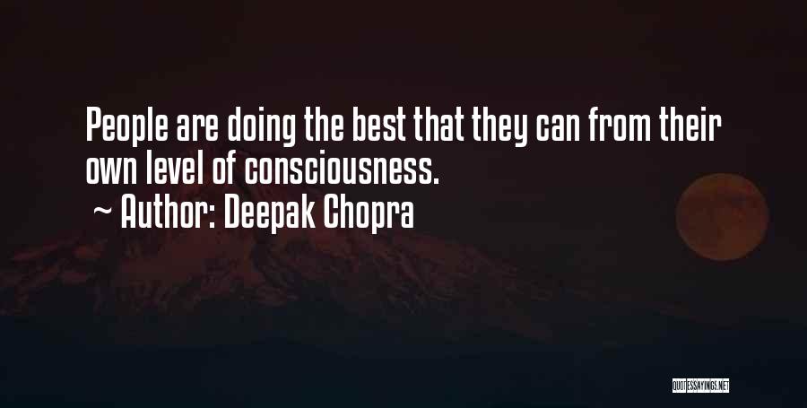 Deepak Chopra Quotes: People Are Doing The Best That They Can From Their Own Level Of Consciousness.