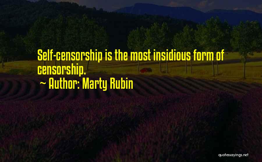 Marty Rubin Quotes: Self-censorship Is The Most Insidious Form Of Censorship.
