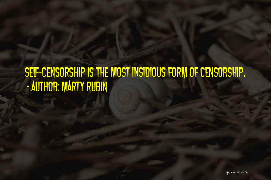 Marty Rubin Quotes: Self-censorship Is The Most Insidious Form Of Censorship.