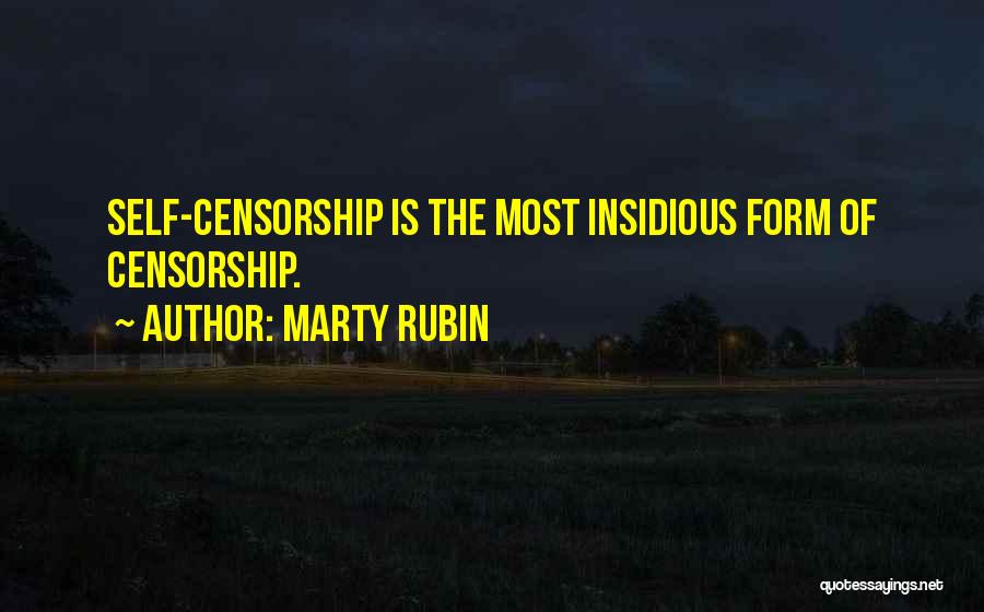 Marty Rubin Quotes: Self-censorship Is The Most Insidious Form Of Censorship.