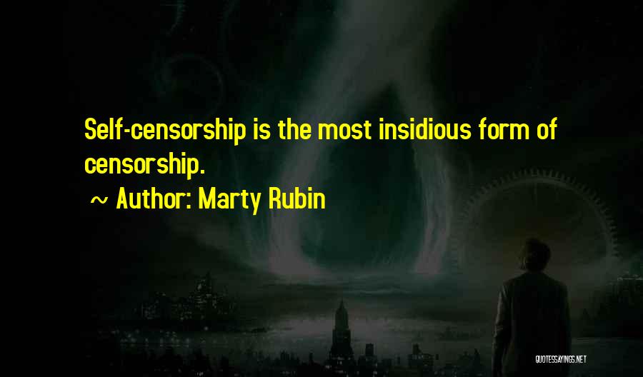 Marty Rubin Quotes: Self-censorship Is The Most Insidious Form Of Censorship.