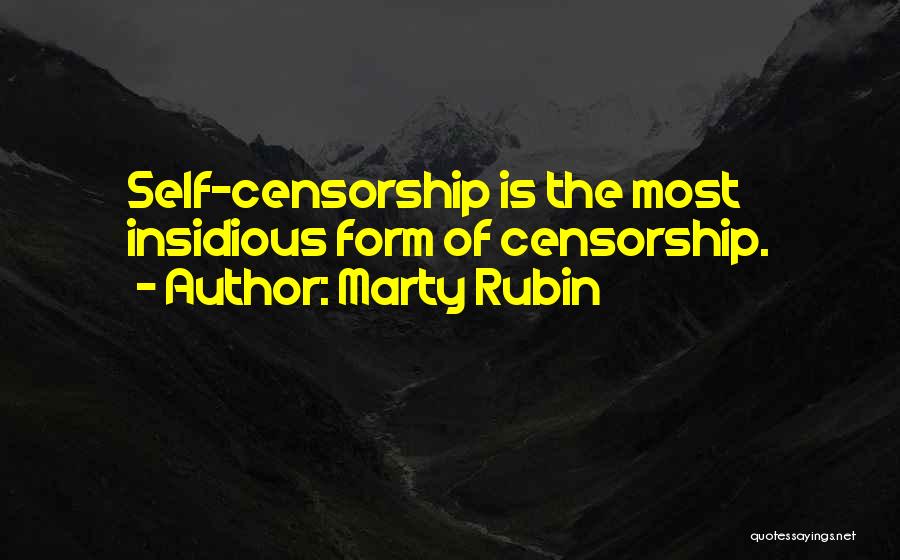 Marty Rubin Quotes: Self-censorship Is The Most Insidious Form Of Censorship.