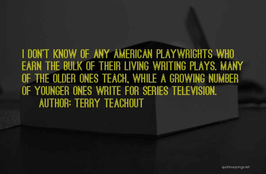 Terry Teachout Quotes: I Don't Know Of Any American Playwrights Who Earn The Bulk Of Their Living Writing Plays. Many Of The Older