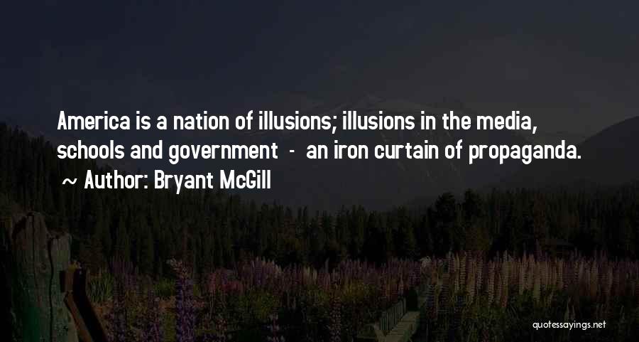 Bryant McGill Quotes: America Is A Nation Of Illusions; Illusions In The Media, Schools And Government - An Iron Curtain Of Propaganda.