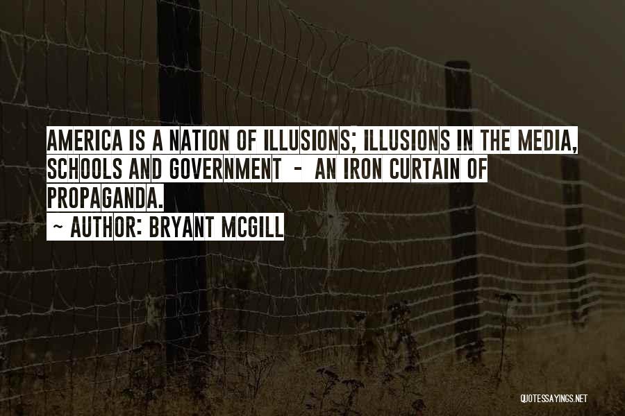 Bryant McGill Quotes: America Is A Nation Of Illusions; Illusions In The Media, Schools And Government - An Iron Curtain Of Propaganda.