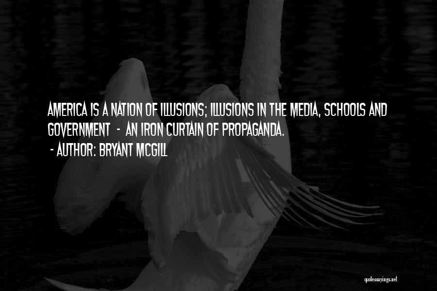 Bryant McGill Quotes: America Is A Nation Of Illusions; Illusions In The Media, Schools And Government - An Iron Curtain Of Propaganda.