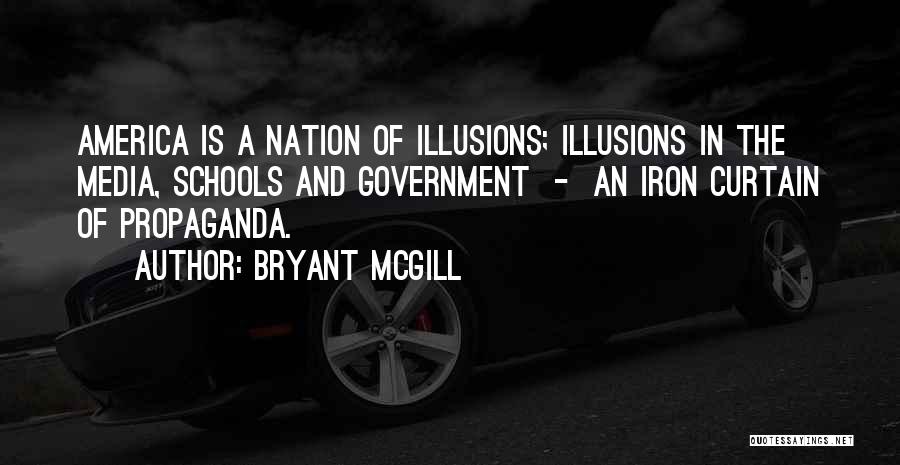 Bryant McGill Quotes: America Is A Nation Of Illusions; Illusions In The Media, Schools And Government - An Iron Curtain Of Propaganda.