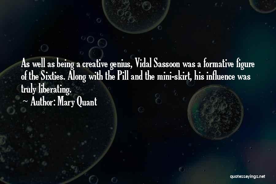 Mary Quant Quotes: As Well As Being A Creative Genius, Vidal Sassoon Was A Formative Figure Of The Sixties. Along With The Pill