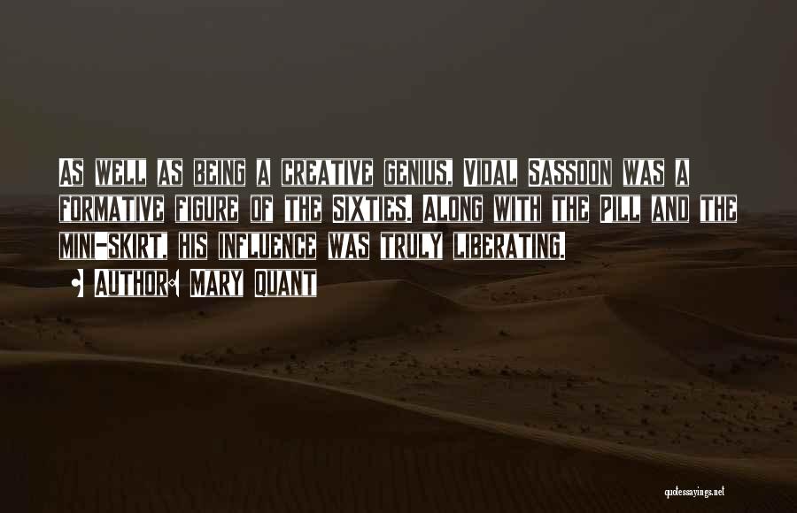 Mary Quant Quotes: As Well As Being A Creative Genius, Vidal Sassoon Was A Formative Figure Of The Sixties. Along With The Pill