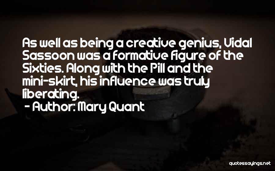 Mary Quant Quotes: As Well As Being A Creative Genius, Vidal Sassoon Was A Formative Figure Of The Sixties. Along With The Pill