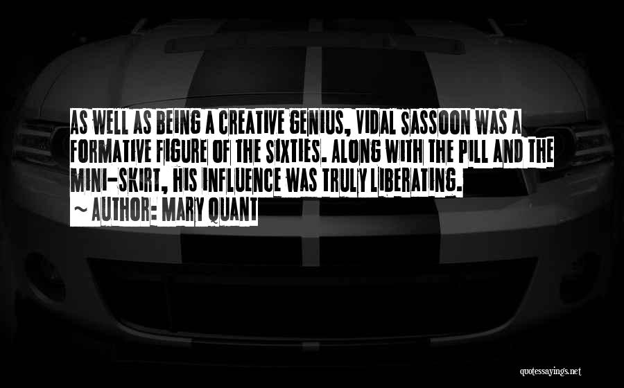 Mary Quant Quotes: As Well As Being A Creative Genius, Vidal Sassoon Was A Formative Figure Of The Sixties. Along With The Pill