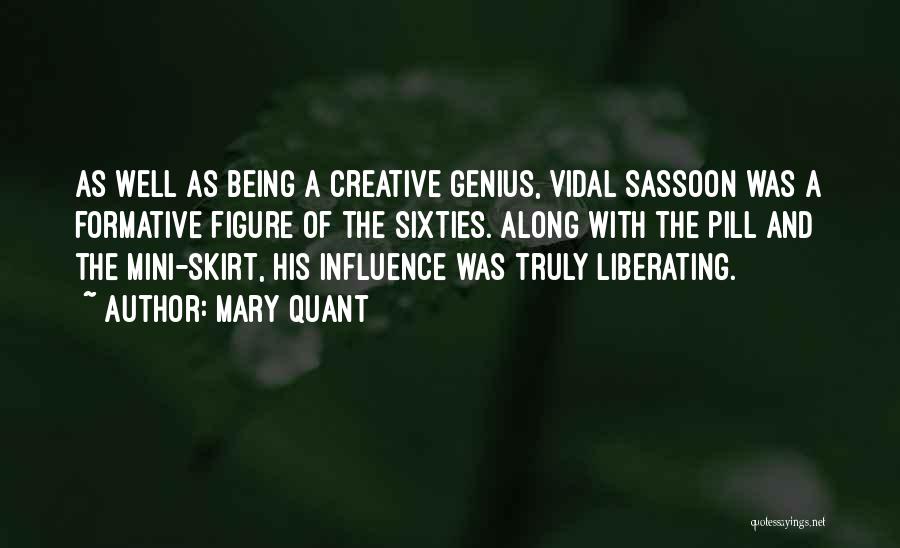 Mary Quant Quotes: As Well As Being A Creative Genius, Vidal Sassoon Was A Formative Figure Of The Sixties. Along With The Pill