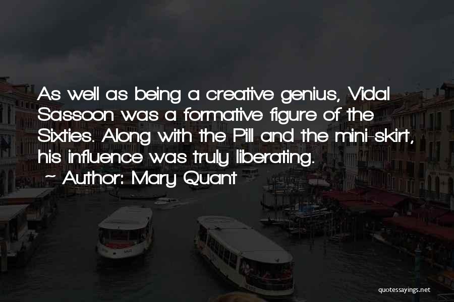 Mary Quant Quotes: As Well As Being A Creative Genius, Vidal Sassoon Was A Formative Figure Of The Sixties. Along With The Pill