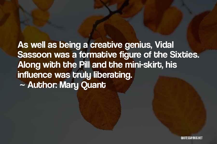 Mary Quant Quotes: As Well As Being A Creative Genius, Vidal Sassoon Was A Formative Figure Of The Sixties. Along With The Pill