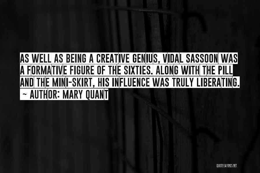 Mary Quant Quotes: As Well As Being A Creative Genius, Vidal Sassoon Was A Formative Figure Of The Sixties. Along With The Pill