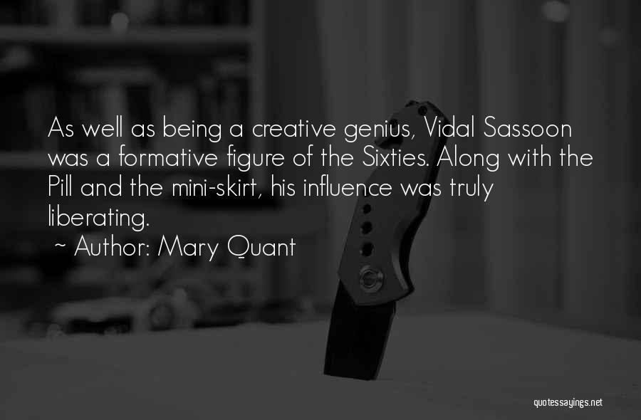 Mary Quant Quotes: As Well As Being A Creative Genius, Vidal Sassoon Was A Formative Figure Of The Sixties. Along With The Pill