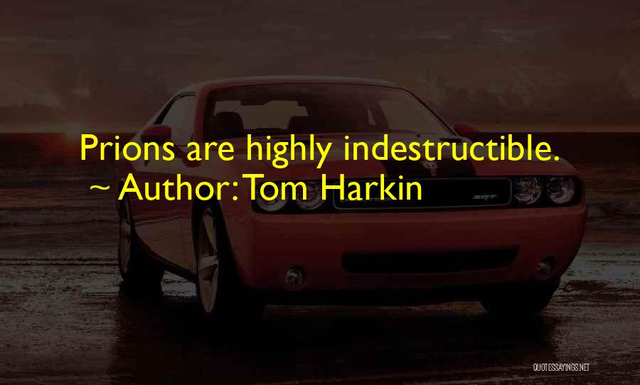 Tom Harkin Quotes: Prions Are Highly Indestructible.