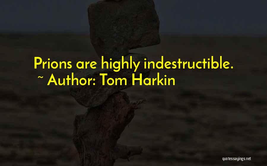 Tom Harkin Quotes: Prions Are Highly Indestructible.