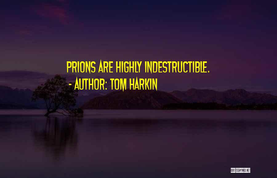 Tom Harkin Quotes: Prions Are Highly Indestructible.