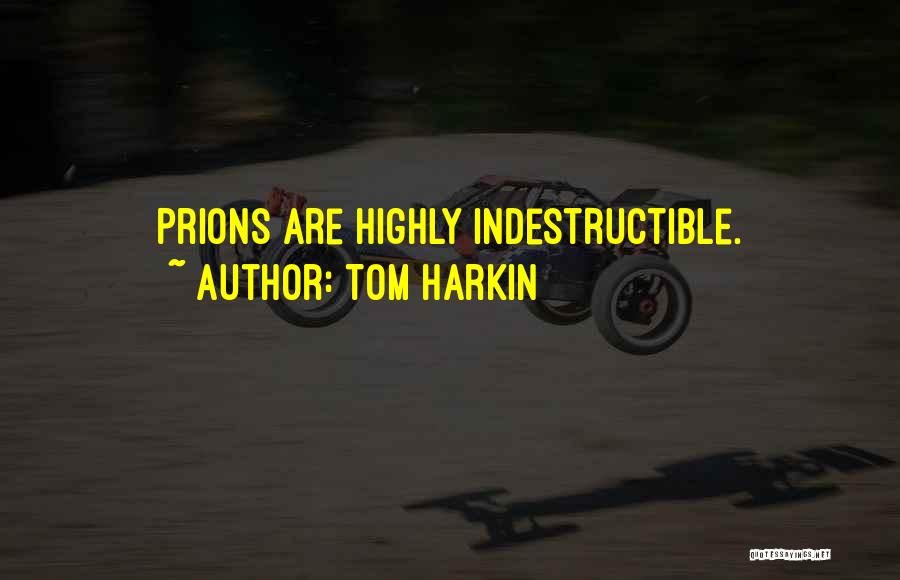 Tom Harkin Quotes: Prions Are Highly Indestructible.