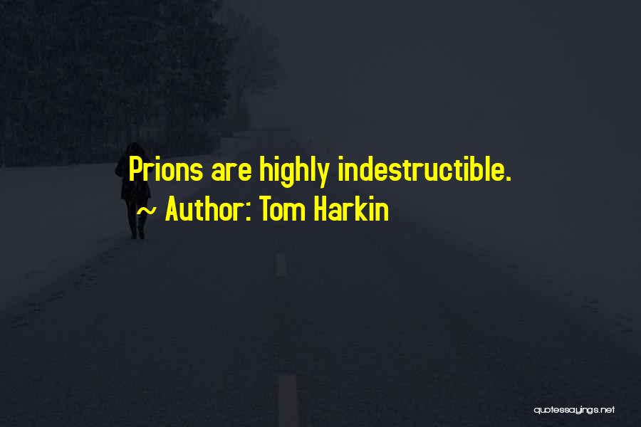 Tom Harkin Quotes: Prions Are Highly Indestructible.