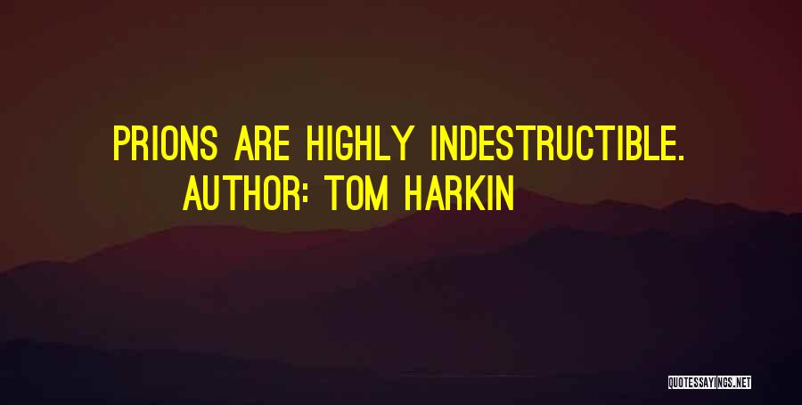 Tom Harkin Quotes: Prions Are Highly Indestructible.