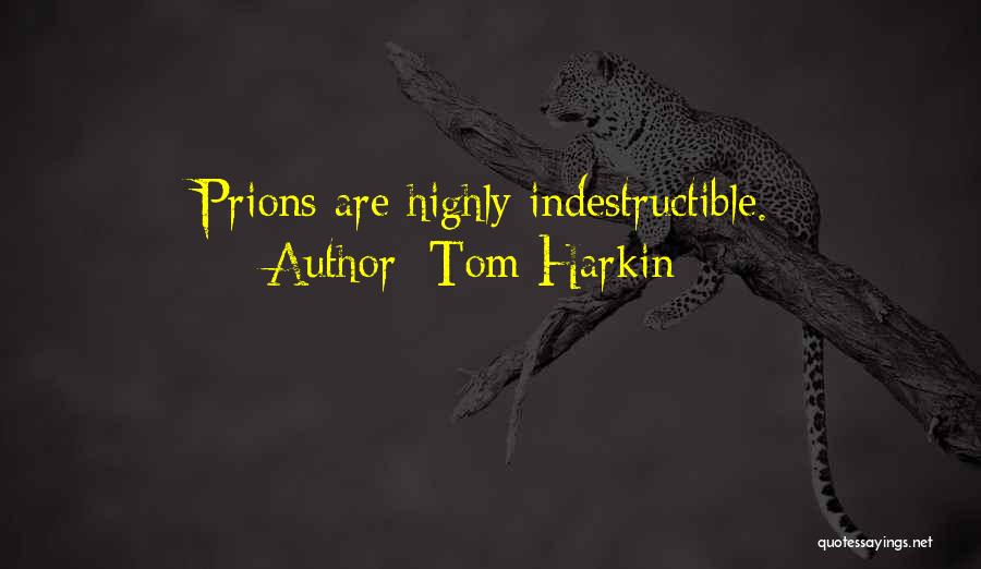 Tom Harkin Quotes: Prions Are Highly Indestructible.