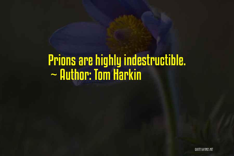 Tom Harkin Quotes: Prions Are Highly Indestructible.